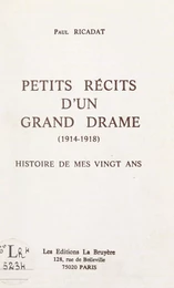 Petits récits d'un grand drame : 1914-1918, histoire de mes vingt ans