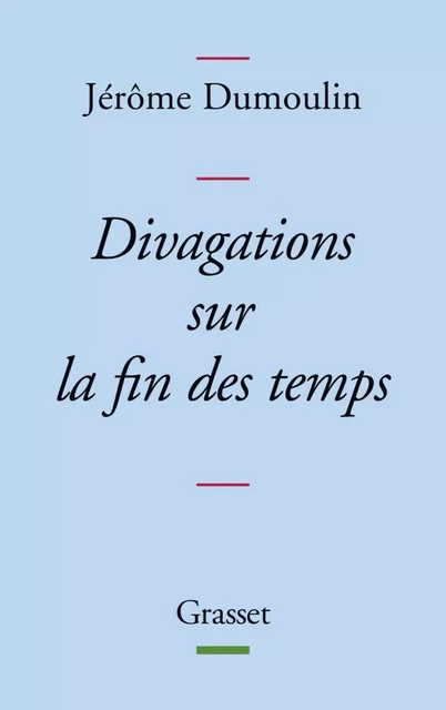 Divagations sur la fin des temps - Jérôme Dumoulin - Grasset