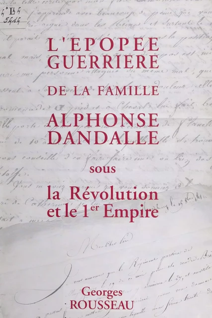 L'épopée guerrière de la famille Alphonse Dandalle sous la Révolution et le 1er Empire - Georges Rousseau - FeniXX réédition numérique