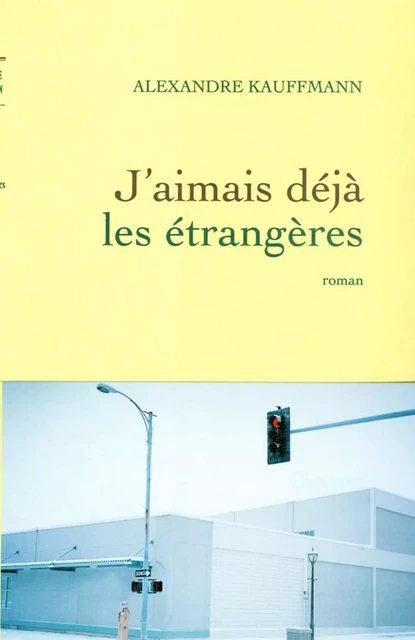 J'aimais déjà les étrangères - Alexandre Kauffmann - Grasset