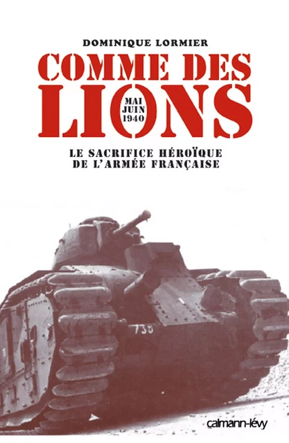 Comme des lions Mai-juin 1940 - Dominique Lormier - Calmann-Lévy