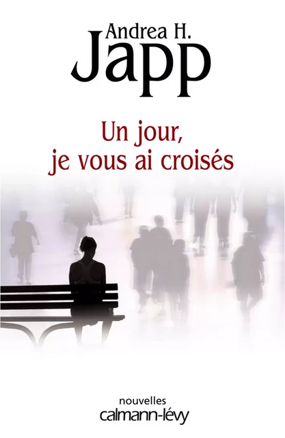 Un jour, je vous ai croisés - Andrea H. Japp - Calmann-Lévy