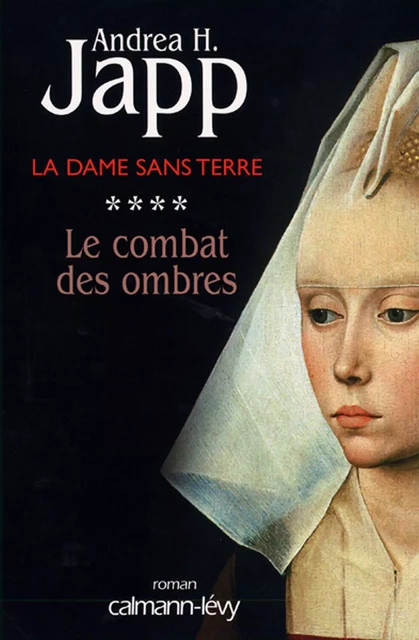 La Dame sans terre, t4 : Le combat des ombres - Andrea H. Japp - Calmann-Lévy