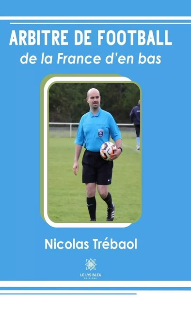 Arbitre de football de la France d’en bas - Nicolas Trébaol - Le Lys Bleu Éditions