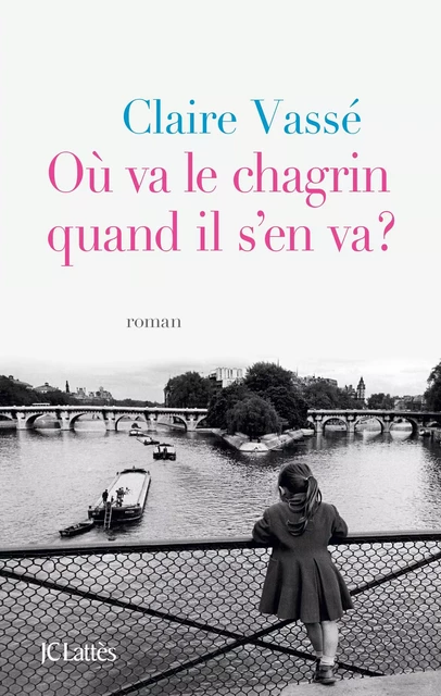 Où va le chagrin quand il s'en va ? - Claire Vassé - JC Lattès