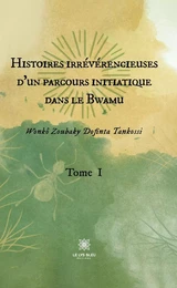 Histoires irrévérencieuses d'un parcours initiatique dans le Bwamu - Tome 1