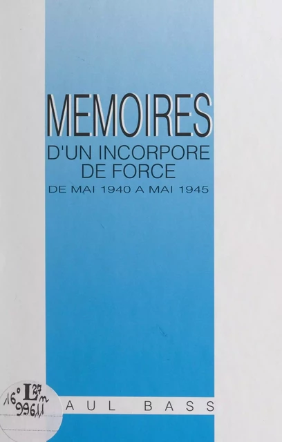 Mémoires d'un incorporé de force (de mai 1940 à mai 1945) - Paul Bass - FeniXX réédition numérique