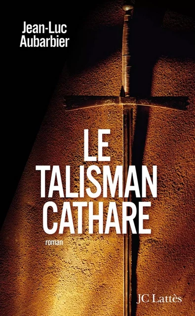 Le talisman cathare - Jean-Luc Aubarbier - JC Lattès