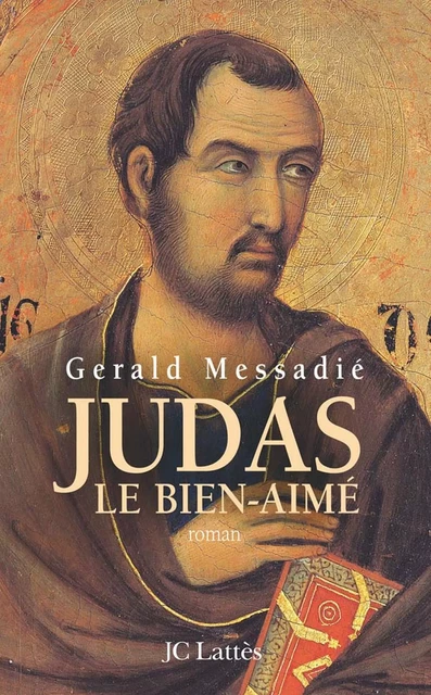 Judas, le bien-aimé - Gerald Messadié - JC Lattès