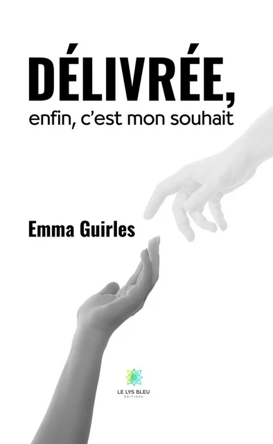 Délivrée, enfin, c’est mon souhait - Emma Guirles - Le Lys Bleu Éditions