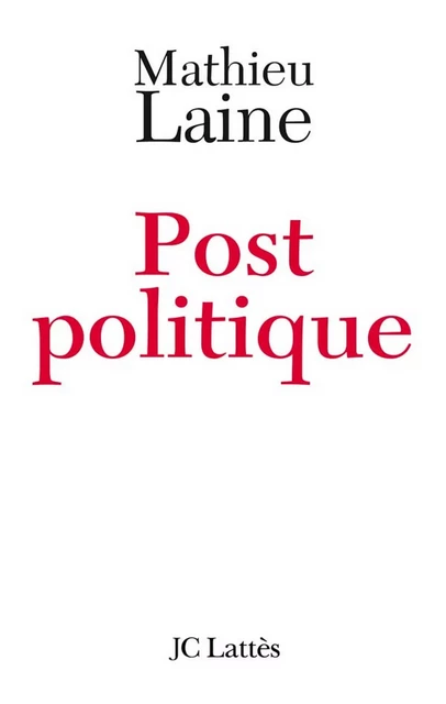 Post-politique - Mathieu Laine - JC Lattès