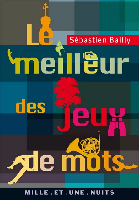 Le Meilleur des jeux de mots - Sébastien Bailly - Fayard/Mille et une nuits