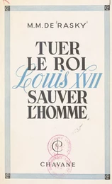 Tuer le roi Louis XVII, sauver l'homme