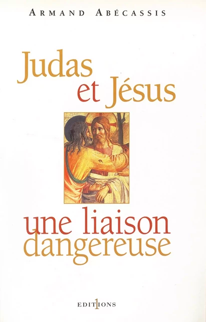 Judas et Jésus, une liaison dangereuse - Armand Abécassis - Editions 1