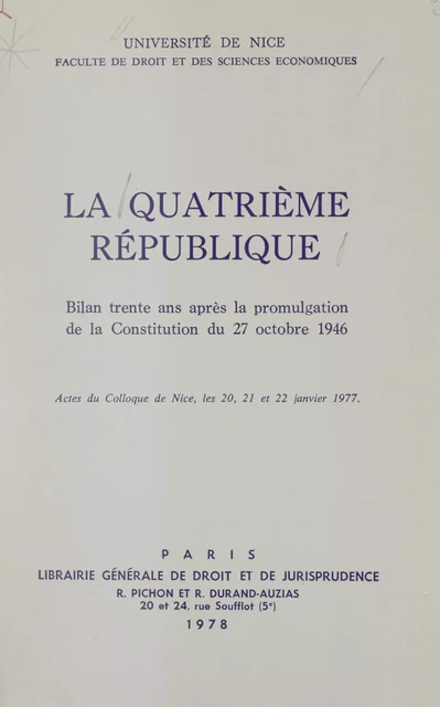 La quatrième République : bilan, trente ans après la promulgation de la Constitution du 27 octobre 1946 -  Collectif,  Faculté de droit et des sciences économiques de l'Université de Nice - FeniXX réédition numérique