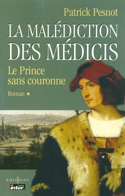 La Malédiction des Médicis, t.I : Le Prince sans couronne - Patrick Pesnot - Editions 1