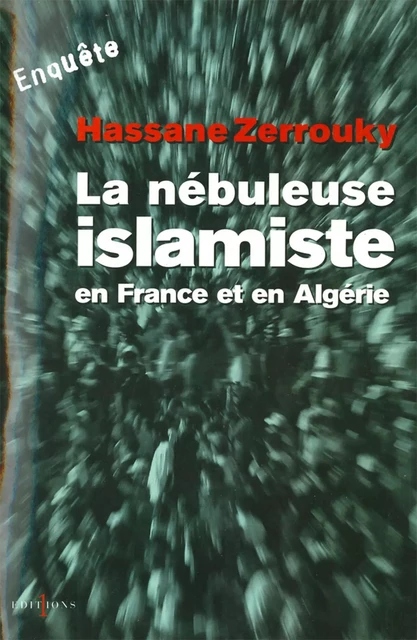 La Nébuleuse islamiste en France et en Algérie - Hassane Zerrouky - Editions 1