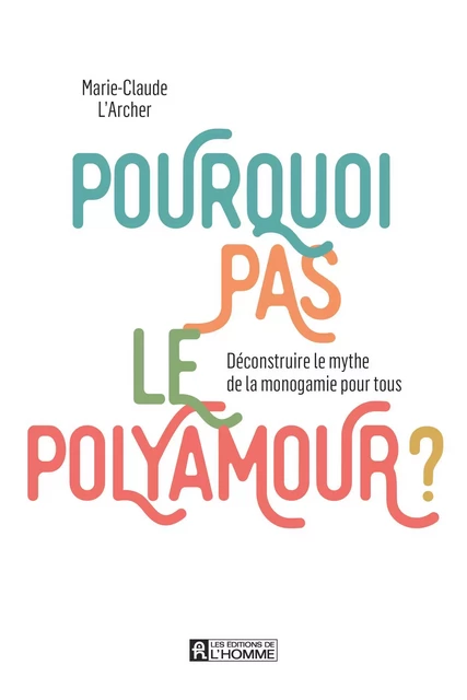 Pourquoi pas le polyamour ? - Marie-Claude L'Archer - Les Éditions de l'Homme