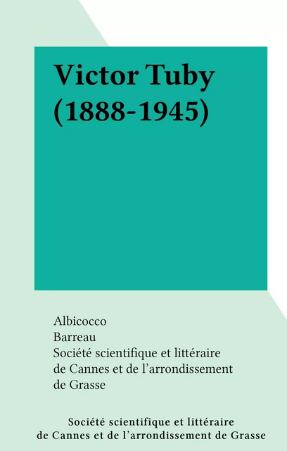 Victor Tuby (1888-1945) -  Société scientifique et littéraire de Cannes et de l'arrondissement de Grasse - FeniXX réédition numérique