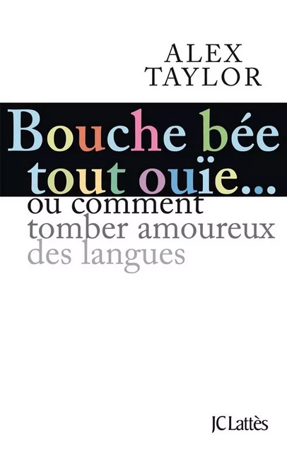 Bouche bée, tout ouïe - Alex Taylor - JC Lattès