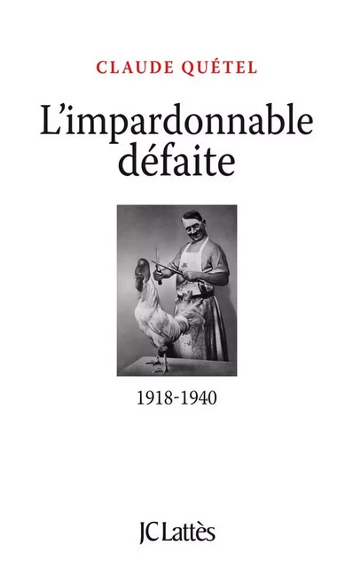 L'impardonnable défaite : 1918-1940 - Claude Quétel - JC Lattès