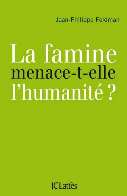 La famine menace-t-elle l'humanité? - Jean-Philippe Feldman - JC Lattès