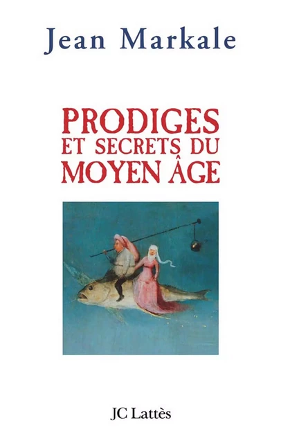 Prodiges et secrets du Moyen-Âge - Jean Markale - JC Lattès