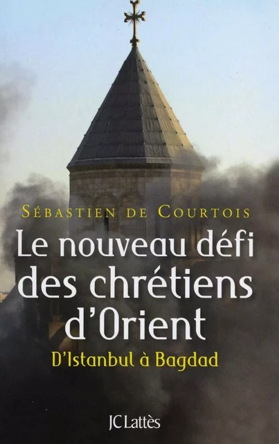 Le nouveau défi des chrétiens d'Orient - Sébastien de Courtois - JC Lattès