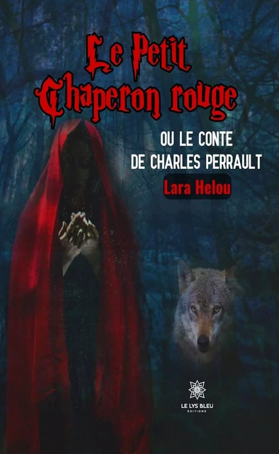 Le Petit Chaperon rouge ou le conte de Charles Perrault - Lara Helou - Le Lys Bleu Éditions