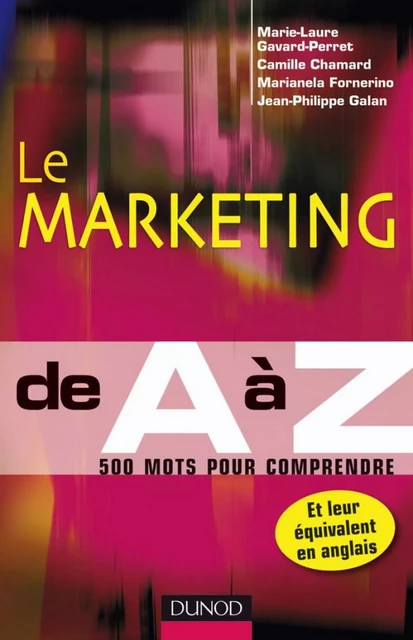 Le marketing de A à Z - Marie-Laure Gavard-Perret, Camille Chamard, Marianela Fornerino, Jean-Philippe Galan - Dunod