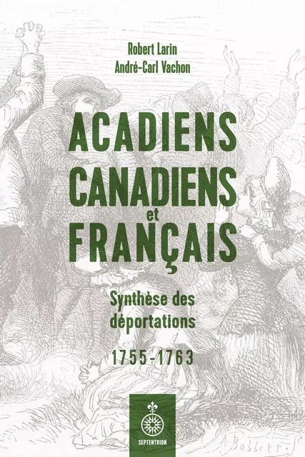 Acadiens, Canadiens et Français. Synthèse des déportations - Robert Larin, André-Carl Vachon - Les éditions du Septentrion