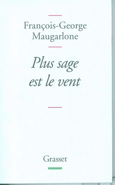 Plus sage est le vent - François-Georges Maugarlone - Grasset