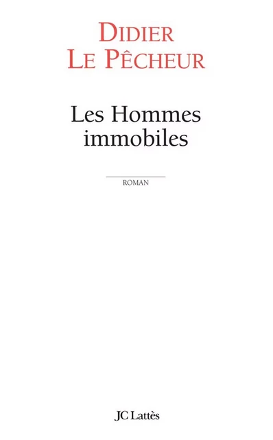 Les hommes immobiles - Didier Le Pêcheur - JC Lattès