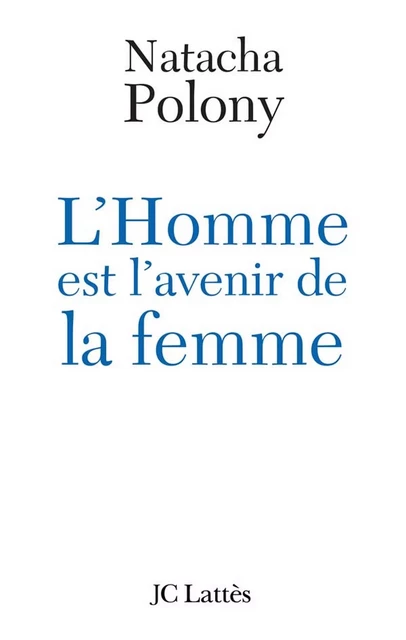 L'homme est l'avenir de la femme - Natacha Polony - JC Lattès