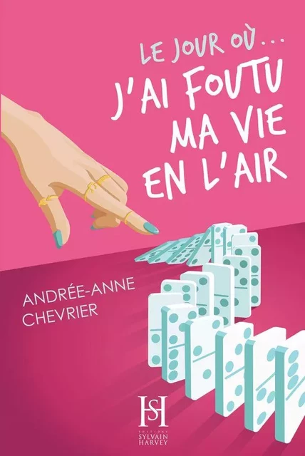 Le jour où... j'ai foutu ma vie en l'air - Andrée-Anne Chevrier - Éditions Sylvain Harvey