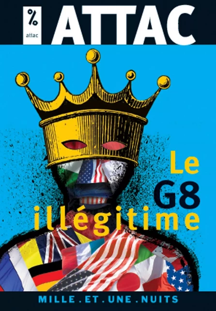 Le G8 Illégitime -  ATTAC, sous la direction de Jacques Cossart - Fayard/Mille et une nuits