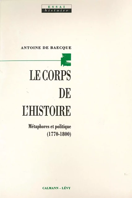 Le Corps de l'histoire - Antoine de Baecque - Calmann-Lévy