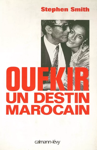 Oufkir un destin marocain - Stephen Smith - Calmann-Lévy