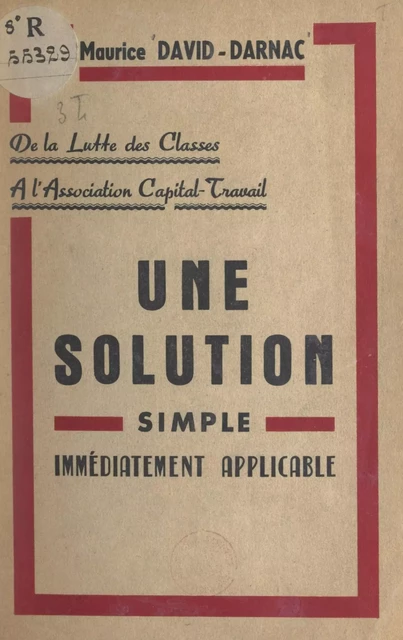 Une solution simple immédiatement applicable : de la lutte des classes à l'association capital-travail - Maurice David-Darnac - FeniXX réédition numérique