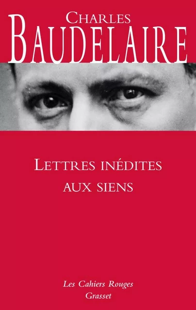 Lettres inédites aux siens - Charles Baudelaire - Grasset