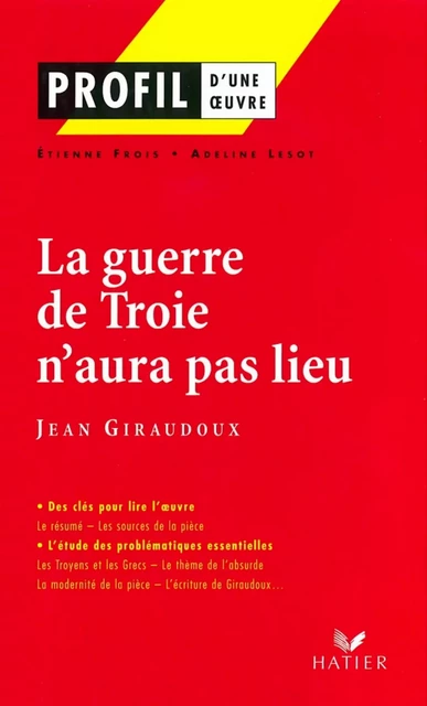 Profil - Giraudoux (Jean) : La guerre de Troie n'aura pas lieu - Adeline Lesot, Etienne Frois, Georges Décote, Jean Giraudoux - Hatier