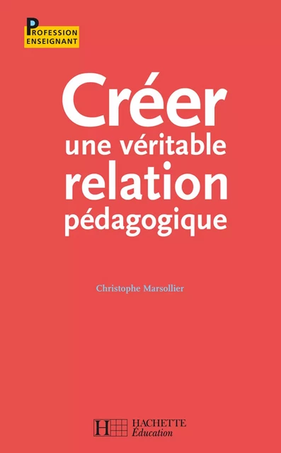 Créer une véritable relation pédagogique - Jean-Pierre Obin, Christophe Marsollier - Hachette Éducation