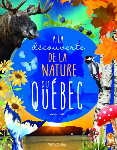 À la découverte de la nature du Québec - Mathieu Fortin - Petits Génies