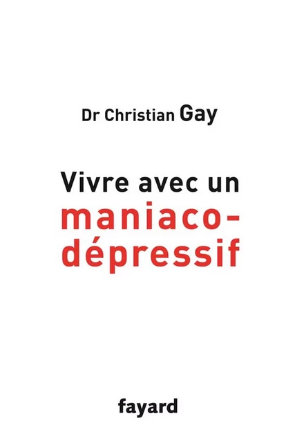 Vivre avec un maniaco-dépressif - Christian Gay - Fayard