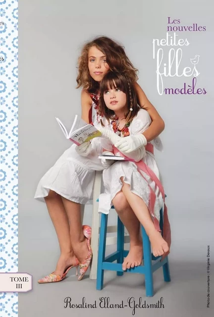 Les nouvelles petites filles modèles 3 - Rosalind Elland-Goldsmith - Hachette Romans