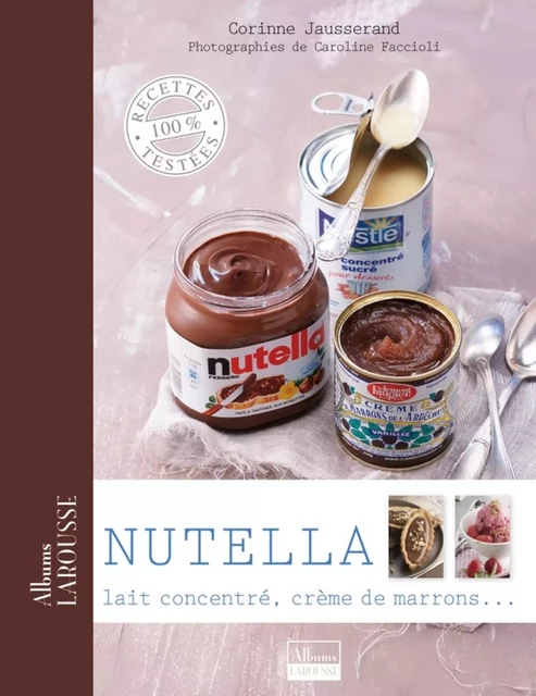 Nutella, lait concentré, crème de marrons ... - Corinne Jausserand - Larousse