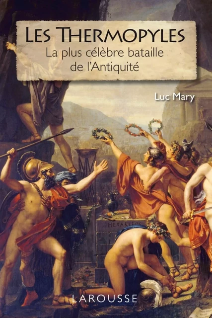 Les Thermopyles - la plus célèbre bataille de l'Antiquité - Luc Mary - Larousse