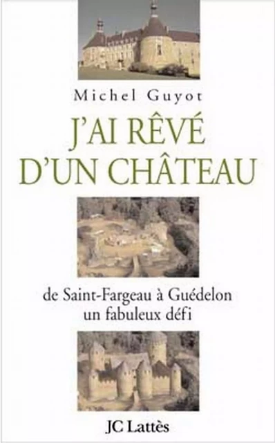 J'ai rêvé d'un château - Michel Guyot - JC Lattès