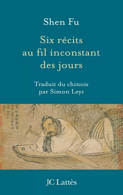 Six récits au fil inconstant des jours - Shen Fu - JC Lattès