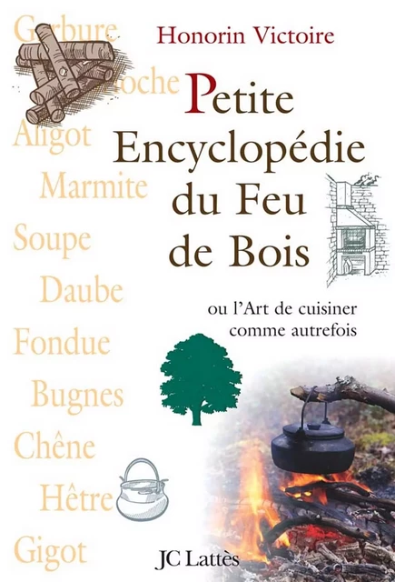 Petite encyclopédie du feu de bois - Honorin Victoire - JC Lattès